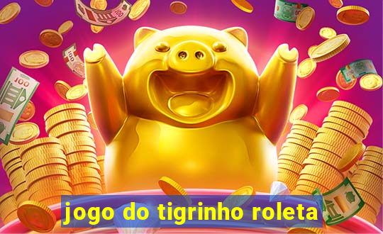 jogo do tigrinho roleta